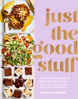 Just the good stuff : 100+ guilt-free recipes to satisfy all your cravings : gluten-free, paleo-friendly, and without refined sugar