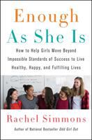 Enough as she is : how to help girls move beyond impossible standards of success to live healthy, happy, and fulfilling lives