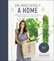 She made herself a home : a practical guide to design, organize, and give purpose to your space : featuring 40+ homes