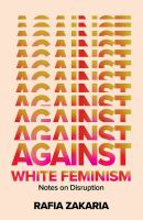 Against white feminism : notes on disruption