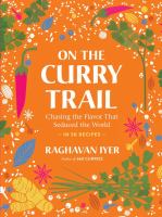 On the curry trail : chasing the flavor that seduced the world : in 50 recipes