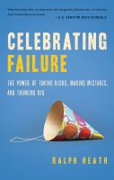 Celebrating failure : the power of taking risks, making mistakes, and thinking big