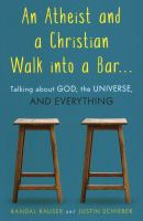 An atheist and a Christian walk into a bar... : talking about God, the universe, and everything