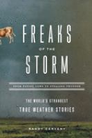 Freaks of the storm : from flying cows to stealing thunder, the world's strangest true weather stories