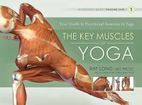The key muscles of yoga : your guide to functional anatomy in yoga