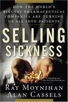 Selling sickness : how the world's biggest pharmaceutical companies are turning us all into patients