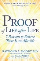 Proof of life after life : 7 reasons to believe there is an afterlife