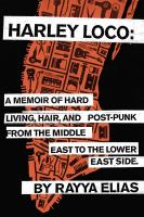 Harley Loco : hard living, hair, and post-punk from the Middle East to the Lower East Side