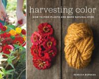 Harvesting color : how to find plants and make natural dyes