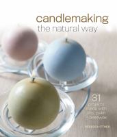 Candlemaking the natural way : 31 projects made with soy, palm & beeswax