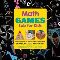 Math lab for kids : fun, hands-on activities for learning with shapes, puzzles, and games