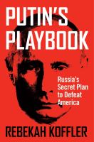 Putin's playbook : Russia's secret plan to defeat America