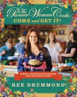 The pioneer woman cooks : come and get it! : simple, scrumptious recipes for crazy busy lives