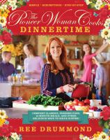 The pioneer woman cooks : dinnertime : comfort classics, freezer food, 16-minute meals, and other delicious ways to solve supper