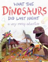 What the dinosaurs did last night : a very messy adventure