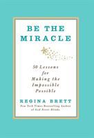 Be the miracle : 50 lessons for making the impossible possible
