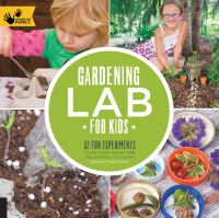Gardening lab for kids : 52 fun experiments to learn, grow, harvest, make, play, and enjoy your garden