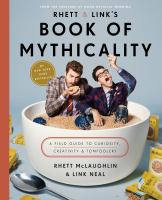 Rhett and Link's book of mythicality : a field guide to curiosity, creativity, and tomfoolery