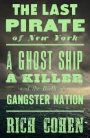 The last pirate of New York : a ghost ship, a killer, and the birth of a gangster nation