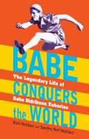 Babe conquers the world : the legendary life of Babe Didrikson Zaharias