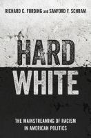Hard white : the mainstreaming of racism in American politics