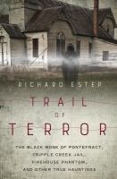 Trail of terror : the Black Monk of Pontefract, Cripple Creek Jail, firehouse phantom, and other true hauntings