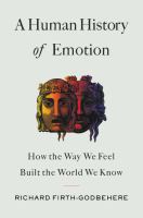 A human history of emotion : how the way we feel built the world we know