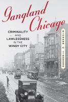 Gangland Chicago : criminality and lawlessness in the Windy City, 1837-1990