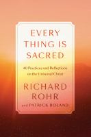 Every thing is sacred : 40 practices and reflections on the Universal Christ