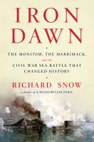 Iron dawn : the Monitor, the Merrimack, and the Civil War sea battle that changed history