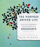 Purpose driven life : selected thoughts and scriptures for the graduate