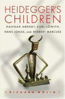 Heidegger's children : Hannah Arendt, Karl Löwith, Hans Jonas, and Herbert Marcuse