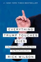 Everything Trump touches dies : a Republican strategist gets real about the worst president ever