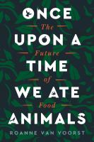 Once upon a time we ate animals : the future of food