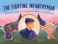 The fighting infantryman : the story of Albert D. J. Cashier, transgender Civil War soldier