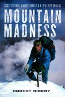 Mountain madness : Scott Fischer, Mount Everest & a life lived on high