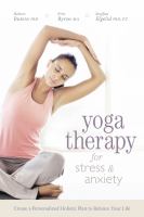 Yoga therapy for stress & anxiety : create a personalized holistic plan to balance your life