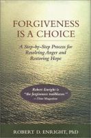 Forgiveness is a choice : a step-by-step process for resolving anger and restoring hope