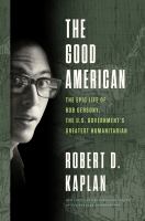 The good American : the epic life of Bob Gersony, the U.S. Government's greatest humanitarian