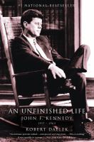 An unfinished life : John F. Kennedy, 1917-1963