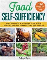 Food self-sufficiency : basic permaculture techniques for vegetable gardening, keeping chickens, raising bees, and more