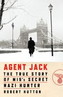 Agent Jack : the true story of MI5's secret Nazi hunter