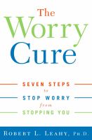 The worry cure : seven steps to stop worry from stopping you