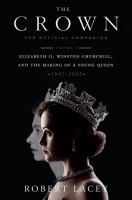 The crown. Volume 1 : the official companion : Elizabeth II, Winston Churchill, and the making of a young queen, (1947-1955)