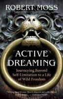 Active dreaming : journeying beyond self-limitation to a life of wild freedom