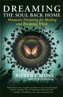 Dreaming the soul back home : Shamanic dreaming for healing and becoming whole