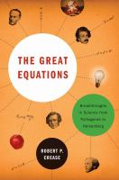 The great equations : breakthroughs in science from Pythagoras to Heisenberg
