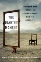 The quantum moment : how Planck, Bohr, Einstein, and Heisenberg taught us to love uncertainty
