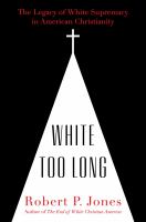 White too long : the legacy of white supremacy in American Christianity