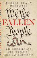 We the fallen people : the founders and the future of American democracy